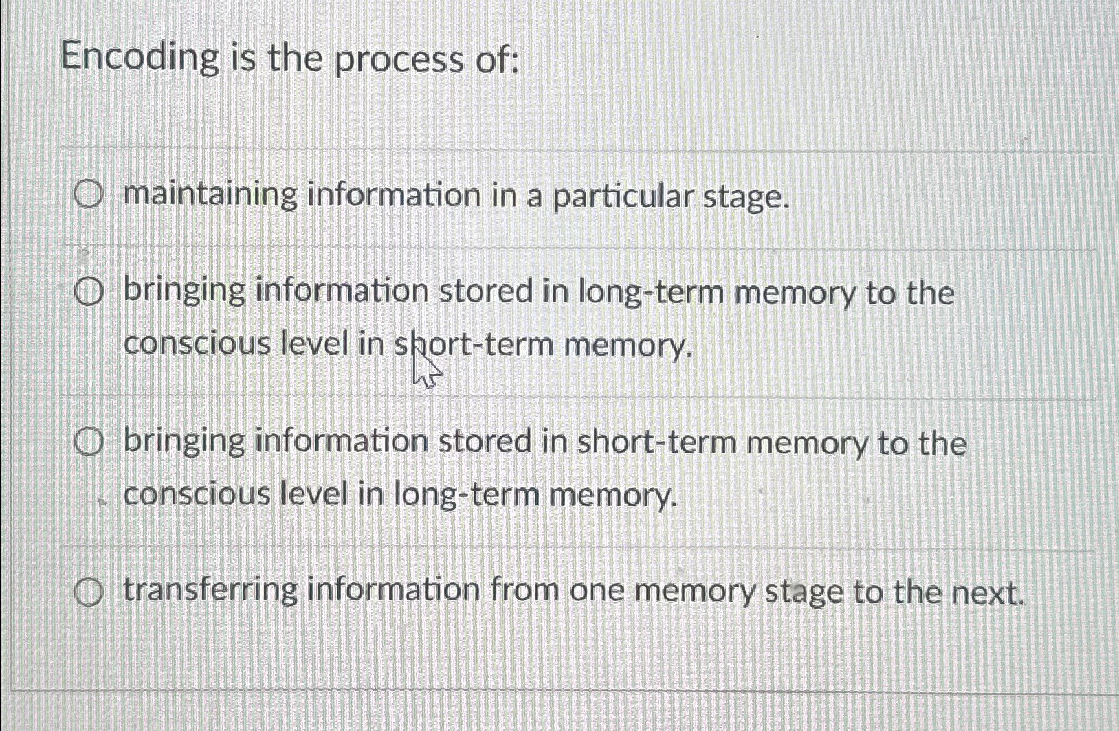 Solved Encoding is the process of:maintaining information in | Chegg.com