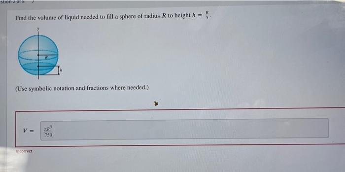 Find the volume of liquid needed to fill a sphere of radius \( R \) to height \( h=\frac{R}{5} \).
(Use symbolic notation and