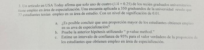 3. Un articulo en USA Today afirma que solo uno de cuatro \( (1 / 4=0.25) \) de los recién graduados universitarios tiene emp