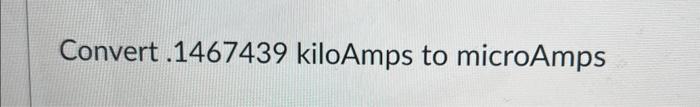 solved-convert-1467439-kiloamps-to-microamps-chegg