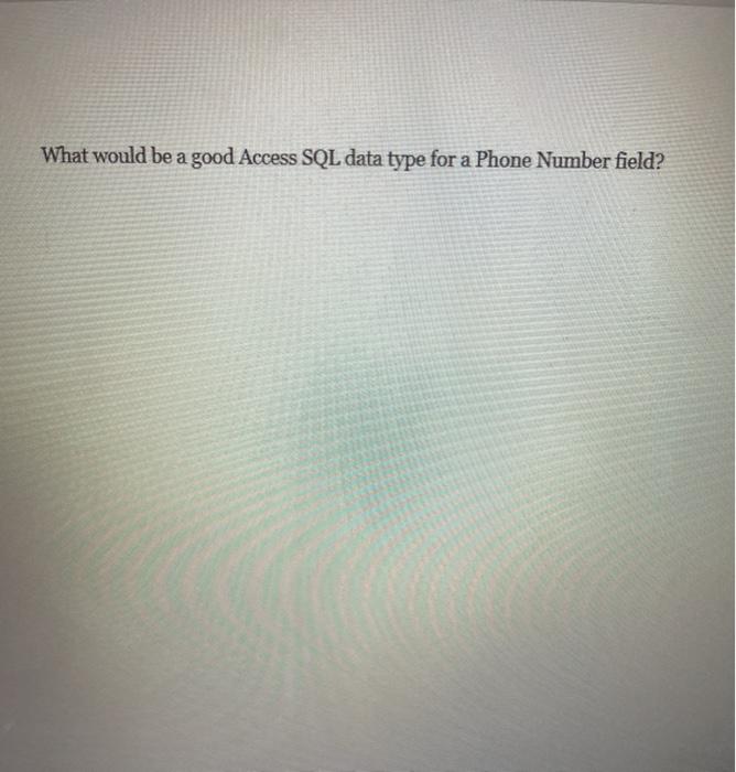 Solved What would be a good Access SQL data type for a Phone | Chegg.com