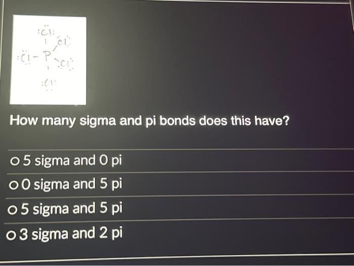 Solved How many sigma and pi bonds does this have? O 5 sigma | Chegg.com