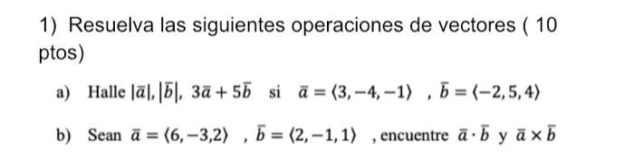 1) Resuelva las siguientes operaciones de vectores ( 10 ptos) a) Halle \( |\bar{a}|,|\bar{b}|, 3 \bar{a}+5 \bar{b} \) si \( \