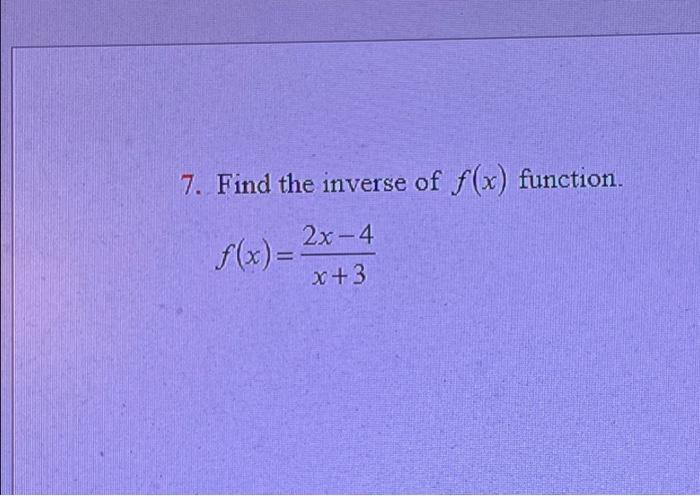 solved-7-find-the-inverse-of-f-x-function-f-x-2x-4-x-3-chegg