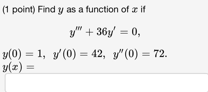 (1 point) Find \( y \) as a function of \( x \) if \[ y^{\prime \prime \prime}+36 y^{\prime}=0, \] \[ \begin{array}{l} y(0)=1