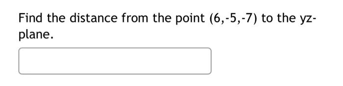 Solved Find The Distance From The Point 6 −5 −7 To The Yz−