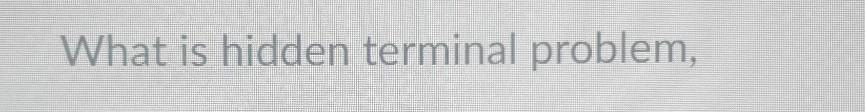 Solved What is hidden terminal problem, | Chegg.com