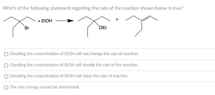 Which of the following statement regarding the rate of the reaction shown below is true?
Doubling the concentration of \( \ma