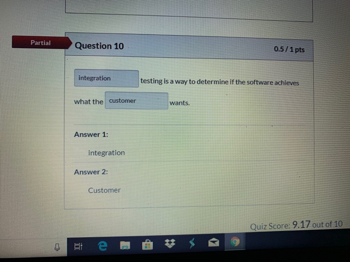 Partial Question 10 0.5/1 pts integration testing is a way to determine if the software achieves what the customer wants. Ans