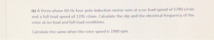 Solved Q1 A three-phase 60 Hz four-pole induction motor runs | Chegg.com