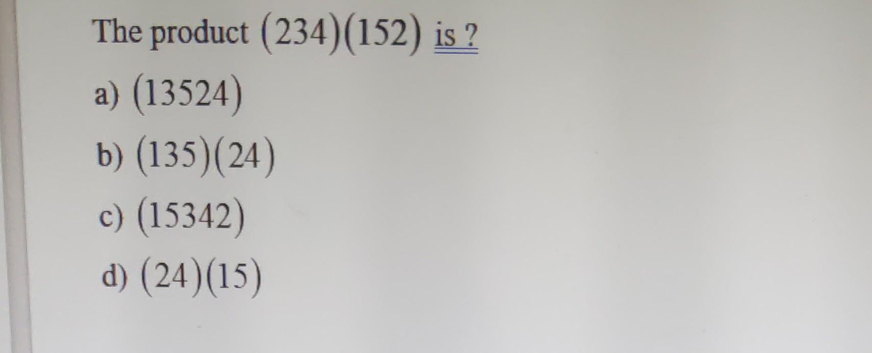Solved The product (234)(152) is? a) (13524) b) (135)(24) c) | Chegg.com