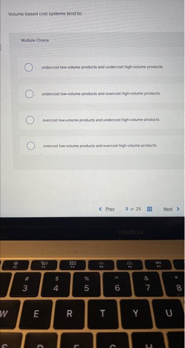 Solved Volume based cost systems tend to: Multiple Choice | Chegg.com