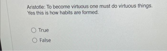 Aristotle: To become virtuous one must do virtuous | Chegg.com