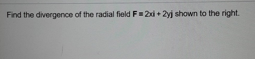 Solved Find the divergence of the radial field F = 2xi + 2yj | Chegg.com