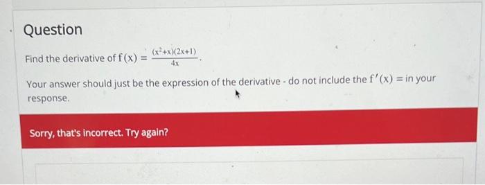 Find the derivative of \( f(x)=\frac{\left(x^{2}+x\right)(2 x+1)}{4 x} \)
Your answer should just be the expression of the de