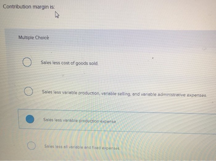 Solved Contribution margin is Multiple Choice Sales less