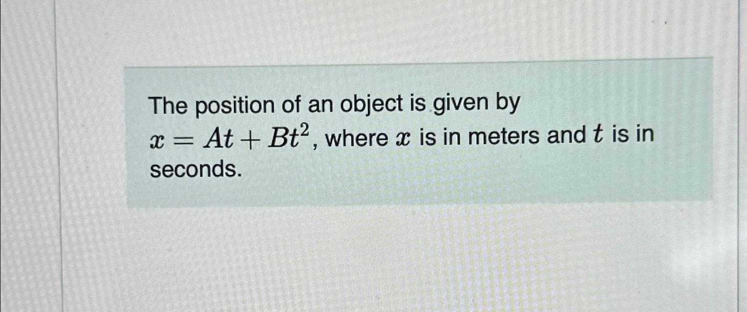 Solved The position of an object is given by x=At+Bt2, | Chegg.com