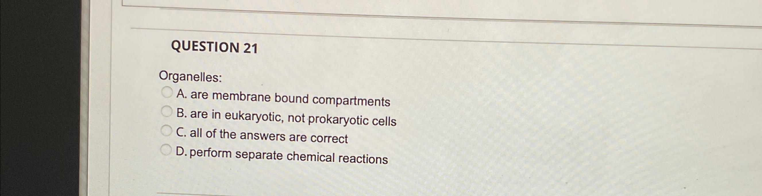 Solved QUESTION 21Organelles:A. ﻿are membrane bound | Chegg.com