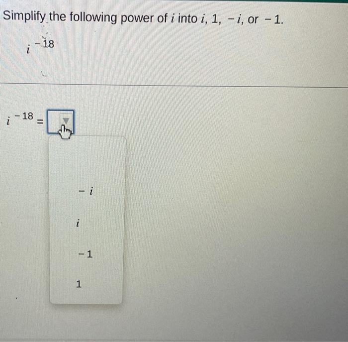 Solved Simplify the following power of i into i,1,−i, or −1. | Chegg.com