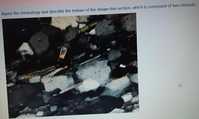 Mama tha mineralocv and describe the texture of the shown thin section, which is composed of two minerals.