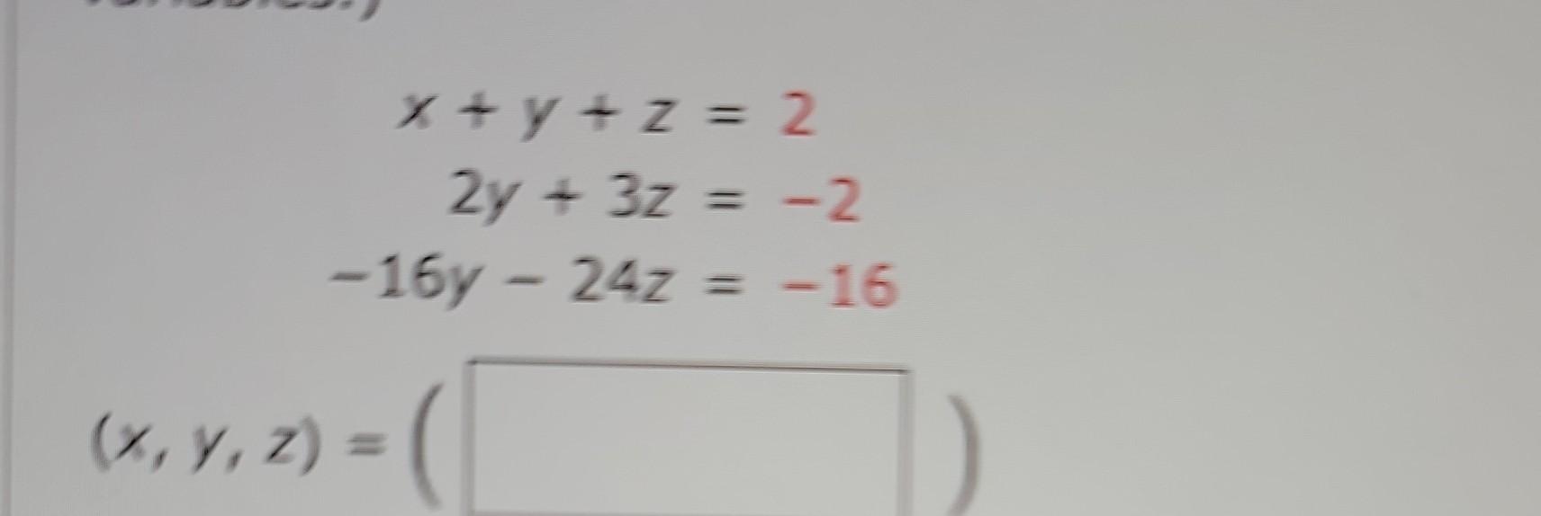 \( \begin{aligned} x+y+z &=2 \\ 2 y+3 z &=-2 \\-16 y-24 z &=-16 \end{aligned} \)