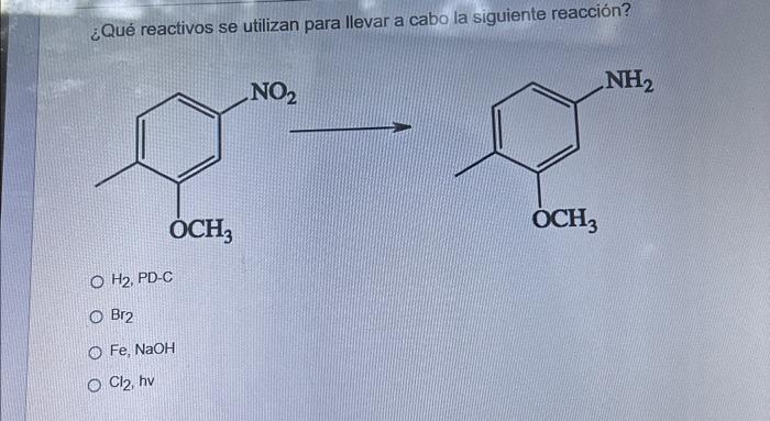 ¿Qué reactivos se utilizan para llevar a cabo la siguiente reacción? \( \longrightarrow \) \( \mathrm{H}_{2} \), PD-C \( \mat