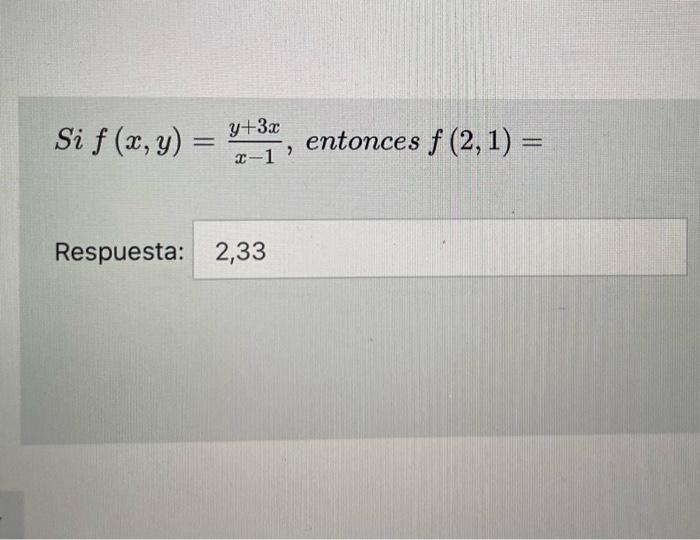 \( i f(x, y)=\frac{y+3 x}{x-1} \), entonces \( f(2,1)= \)