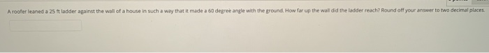 Solved A roofer leaned a 25 ft ladder against the wall of a | Chegg.com
