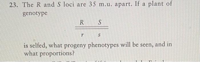 Solved 23. The R and S loci are 35 m.u. apart. If a plant of | Chegg.com