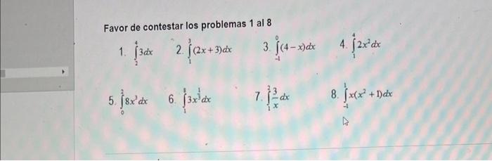 Favor de contestar los problemas 1 al 8 1. \( \int_{2}^{4} 3 d x \) 2. \( \int_{1}^{3}(2 x+3) d x \) 3. \( \int_{-1}^{0}(4-x)