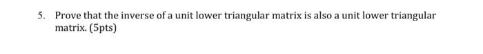 Solved 5. Prove that the inverse of a unit lower triangular | Chegg.com