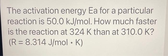 Solved The activation energy Ea for a particular reaction is | Chegg.com