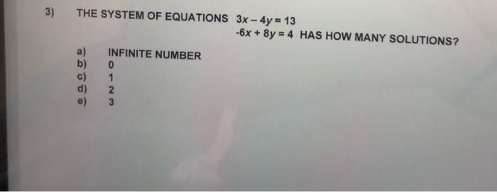 Solved 3) THE SYSTEM OF EQUATIONS 3x - 4y = 13 -6x + 8y = 4 | Chegg.com