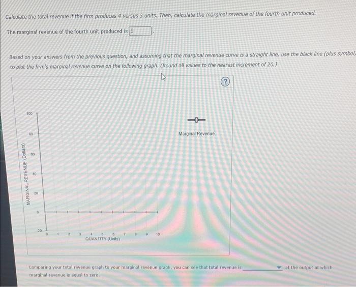 Calculate the total revenue if the firm produces 4 versus 3 units. Then, calculate the marginal revenue of the fourth unit pr