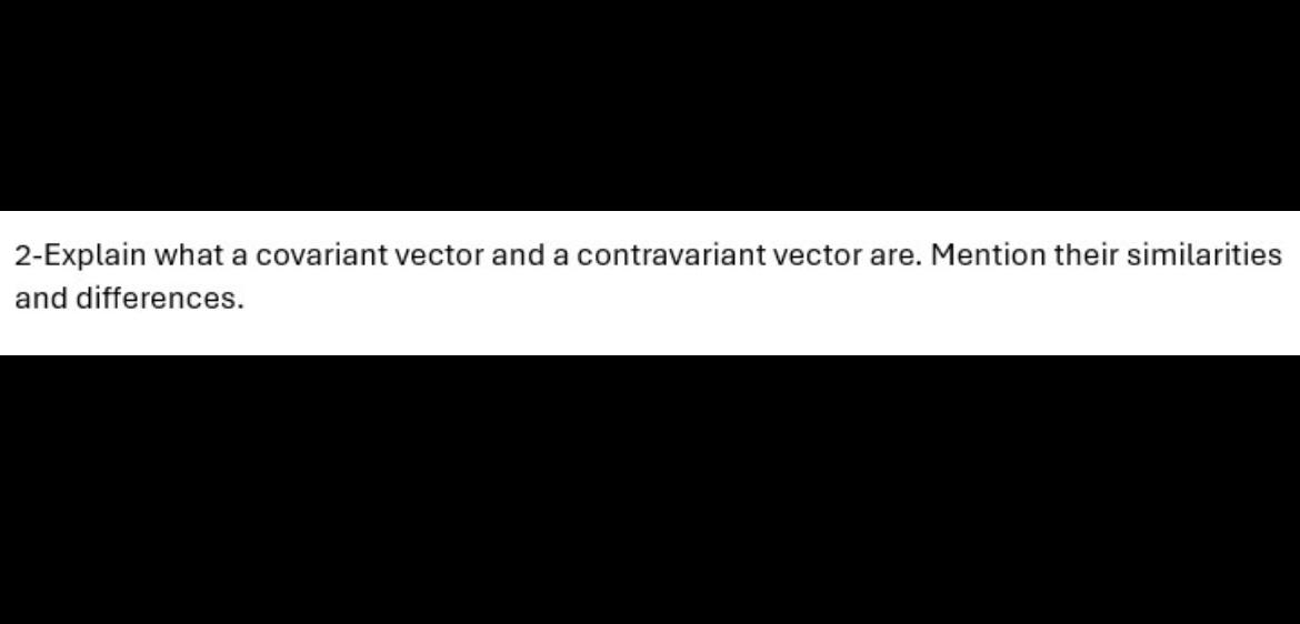Solved 2-Explain what a covariant vector and a contravariant | Chegg.com