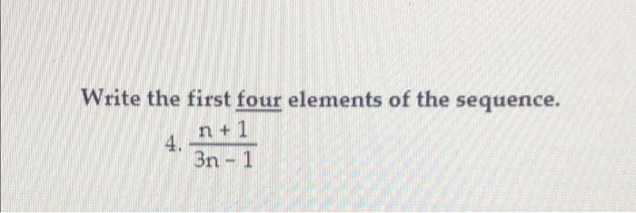 Solved Write the first four elements of the sequence. n + 1 | Chegg.com