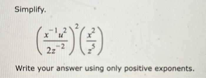 Solved Simplify. (2z−2x−1u2)2(z5x2) Write your answer using | Chegg.com