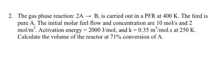 Solved 2. The gas phase reaction: 2A → B, is carried out in | Chegg.com