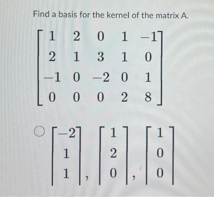 Solved Find a basis for the kernel of the matrix A. | Chegg.com