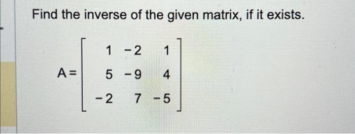 Solved Find the inverse of the given matrix, if it exists. | Chegg.com