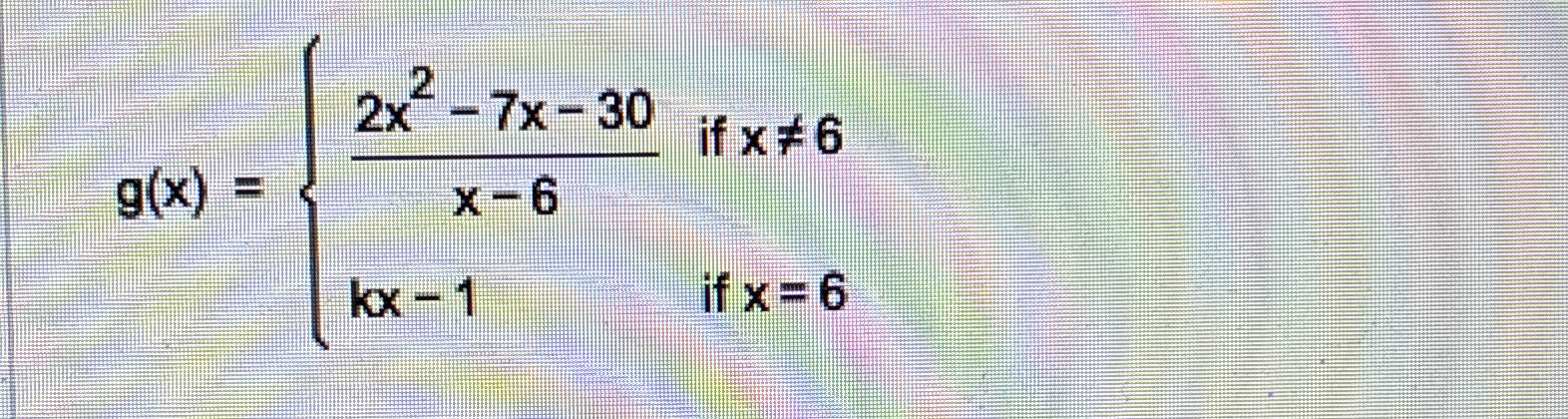 Solved G X {2x2 7x 30x 6 If X≠6kx 1 If X 6