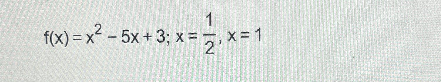 Solved f(x)=x2-5x+3;x=12,x=1 | Chegg.com