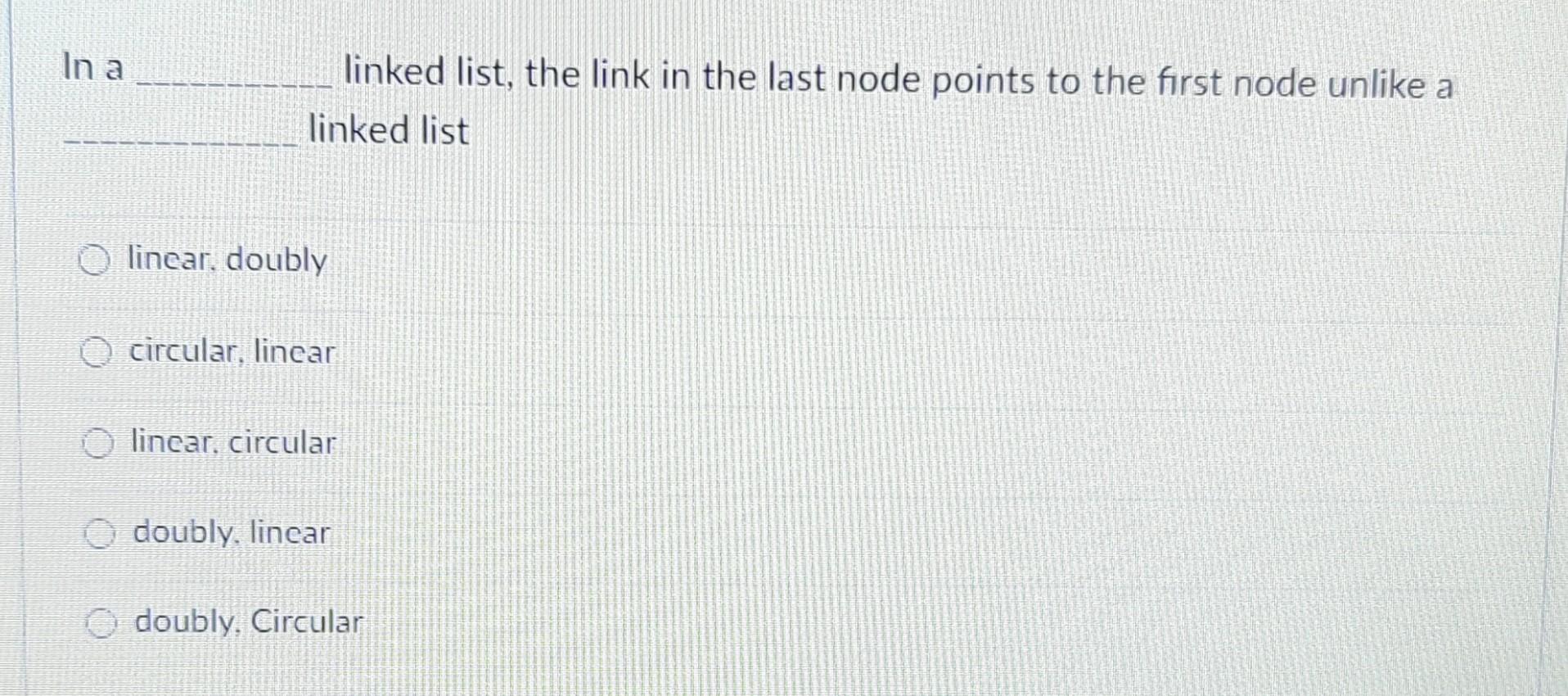 Solved In a linked list, the link in the last node points to | Chegg.com