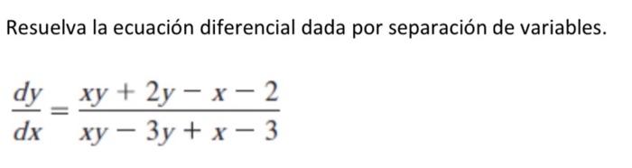 Resuelva la ecuación diferencial dada por separación de variables. \[ \frac{d y}{d x}=\frac{x y+2 y-x-2}{x y-3 y+x-3} \]