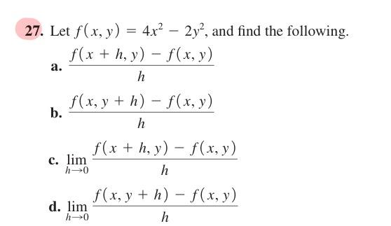 27. Let f(x, y) = 4x² - 2y², and find the following. f(x + h, y) = f(x, y) a. h f(x, y +h)-f(x, y) b. h f(x + h, y) = f(x, y)