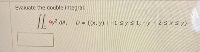 Evaluate the double integral. \[ \iint_{D} 9 y^{2} d A, \quad D=\{(x, y) \mid-1 \leq y \leq 1,-y-2 \leq x \leq y\} \]