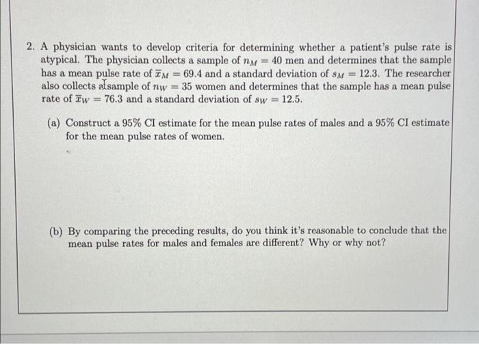 2. A physician wants to develop criteria for determining whether a patients pulse rate is
atypical. The physician collects a