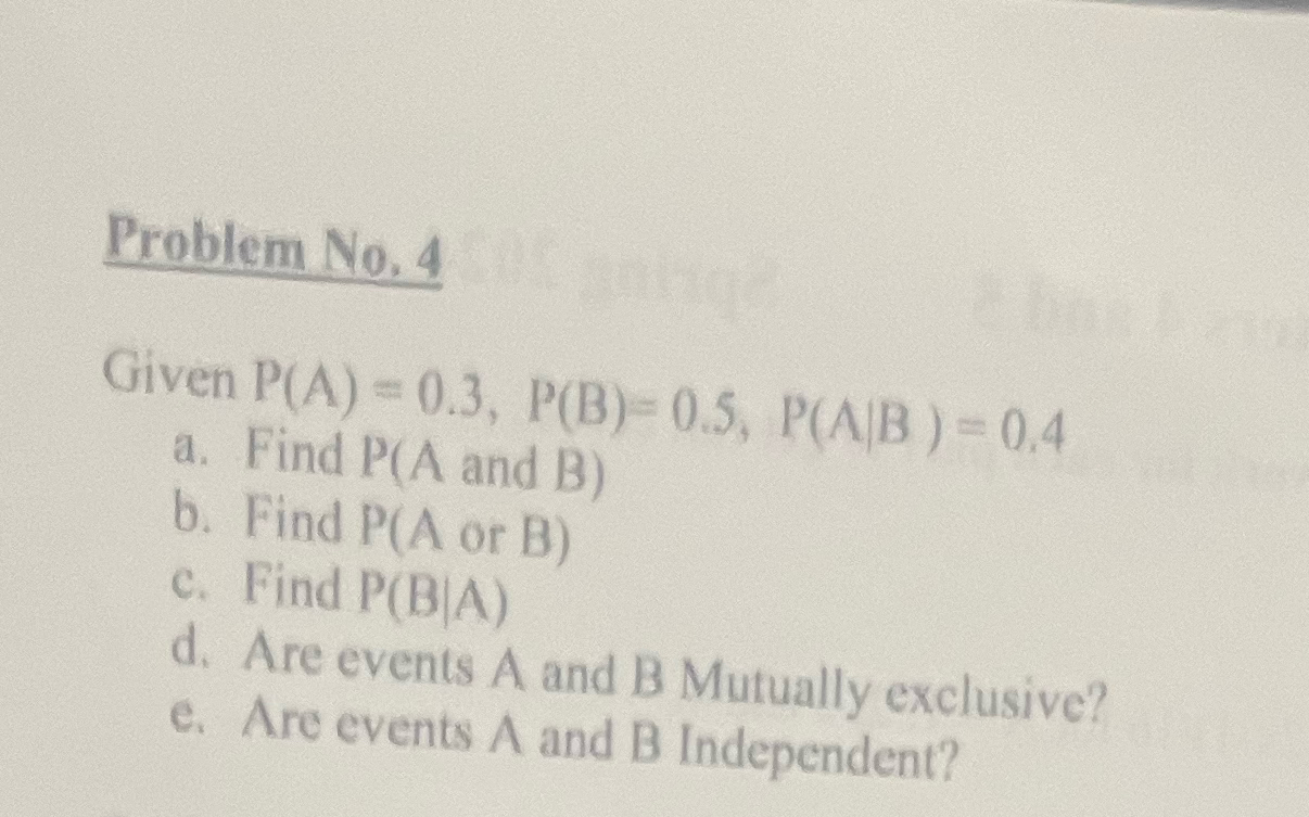 Solved Problem No. 4Given P(A)=0.3,P(B)=0.5,P(A|B)=0.4a. | Chegg.com