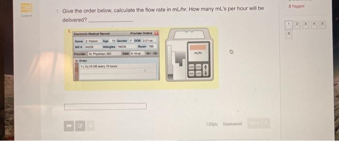 fagged Import 1. Give the order below, calculate the flow rate in ml./hr. How many mLs per hour will be delivered? 1 3 Provi