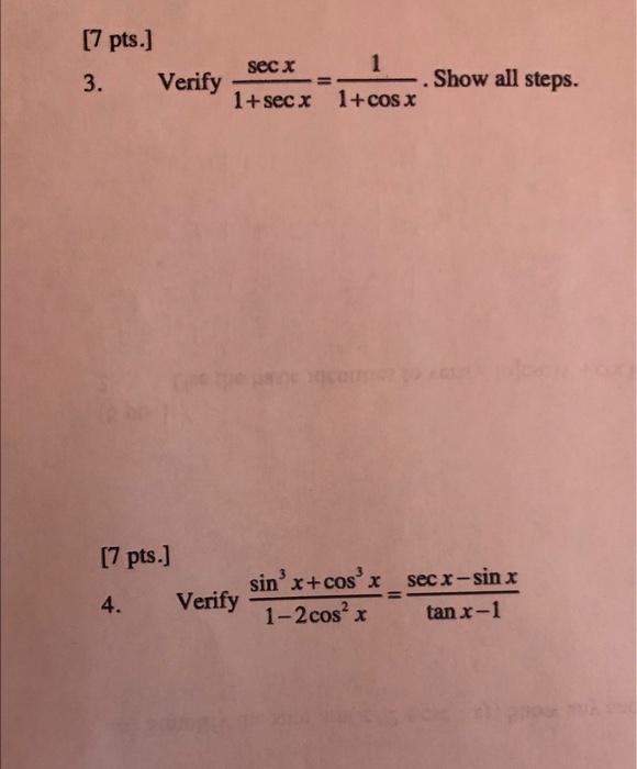 [7 pts.) 3. Verify secx 1 1+secx 1+cos x Show all steps. [7 pts.] sinx+cosx 4. Verify 1-2cos2x sex-sinx tan x-1